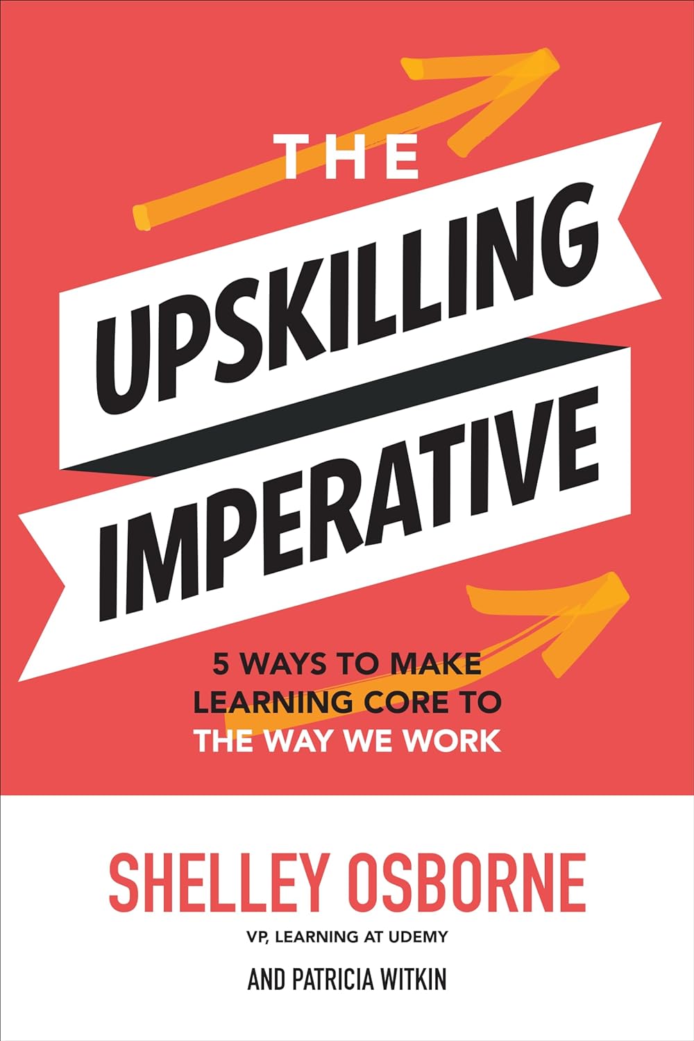 The Upskilling Imperative: 5 Ways to Make Learning Core to the Way We Work de Shelley Osborne